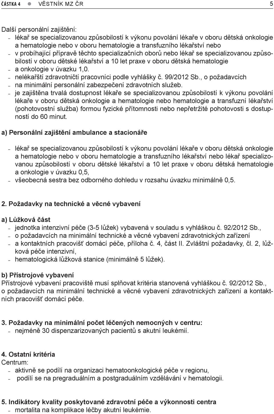 1,0. nelékařští zdravotničtí pracovníci podle vyhlášky č. 99/2012 Sb., o požadavcích na minimální personální zabezpečení zdravotních služeb.