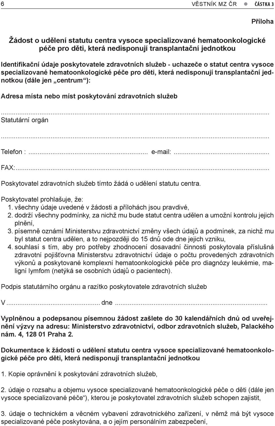 zdravotních služeb... Statutární orgán... Telefon :... e-mail:... FAX:... Poskytovatel zdravotních služeb tímto žádá o udělení statutu centra. Poskytovatel prohlašuje, že: 1.