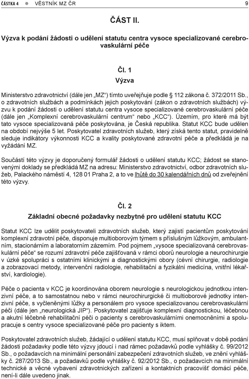 , o zdravotních službách a podmínkách jejich poskytování (zákon o zdravotních službách) výzvu k podání žádosti o udělení statutu centra vysoce specializované cerebrovaskulární péče (dále jen