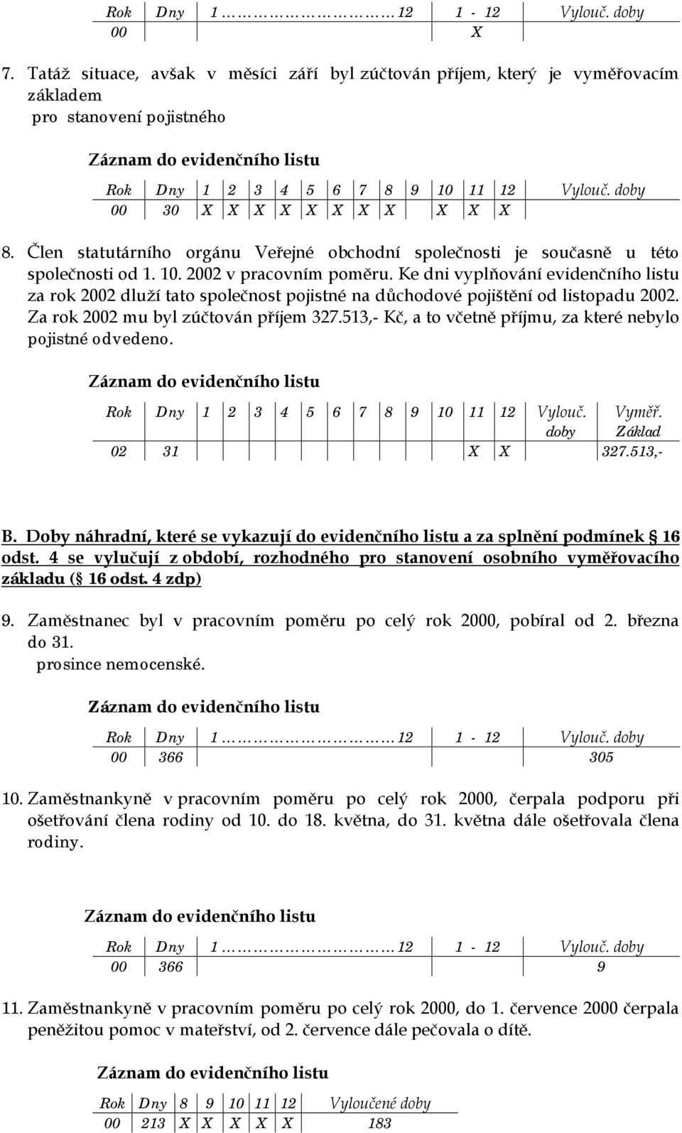 Ke dni vyplňování evidenčního listu za rok 2002 dluží tato společnost pojistné na důchodové pojištění od listopadu 2002. Za rok 2002 mu byl zúčtován příjem 327.