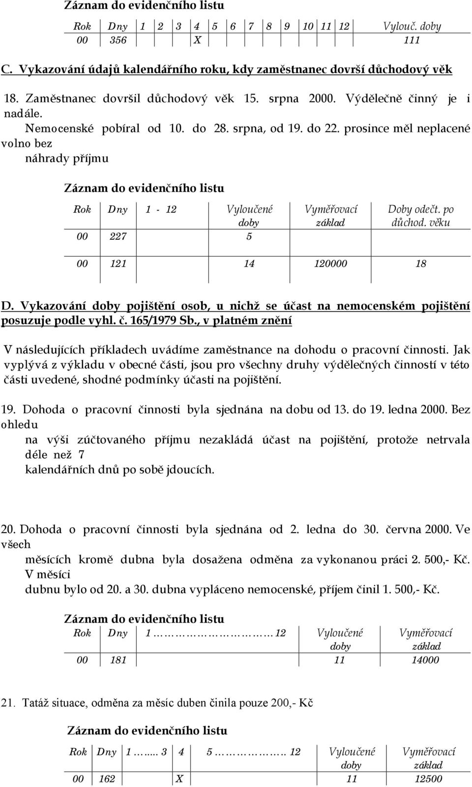 po důchod. věku 00 121 14 120000 18 D. Vykazování doby pojištění osob, u nichž se účast na nemocenském pojištění posuzuje podle vyhl. č. 165/1979 Sb.