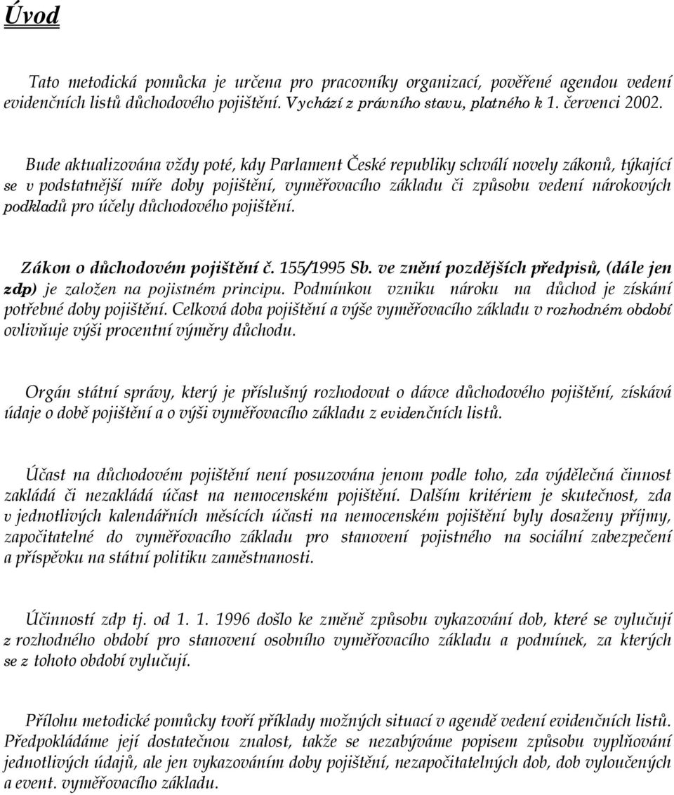 důchodového pojištění. Zákon o důchodovém pojištění č. 155/1995 Sb. ve znění pozdějších předpisů, (dále jen zdp) je založen na pojistném principu.