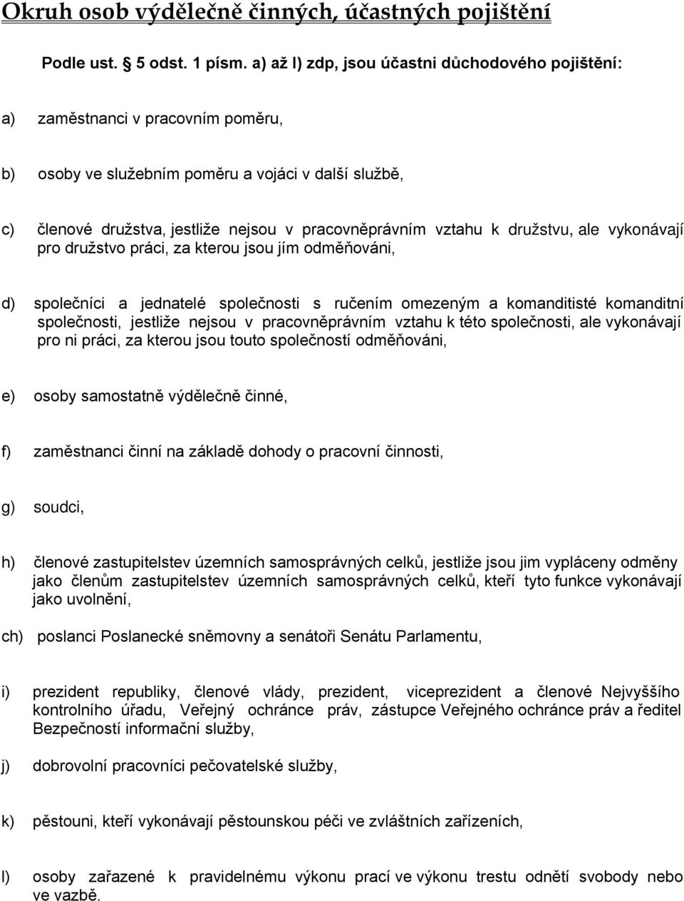 vztahu k družstvu, ale vykonávají pro družstvo práci, za kterou jsou jím odměňováni, d) společníci a jednatelé společnosti s ručením omezeným a komanditisté komanditní společnosti, jestliže nejsou v