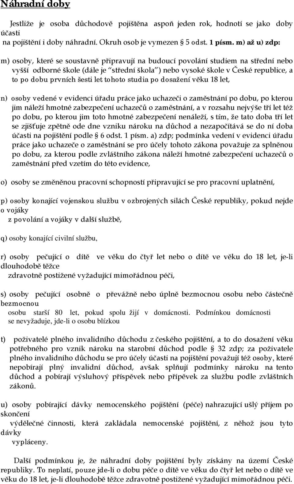 prvních šesti let tohoto studia po dosažení věku 18 let, n) osoby vedené v evidenci úřadu práce jako uchazeči o zaměstnání po dobu, po kterou jim náleží hmotné zabezpečení uchazečů o zaměstnání, a v