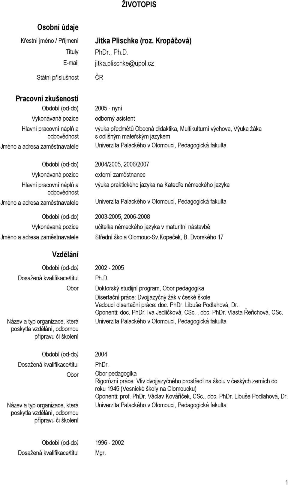 Multikulturní výchova, Výuka žáka s odlišným mateřským jazykem Univerzita Palackého v Olomouci, Pedagogická fakulta Období (od-do) 2004/2005, 2006/2007 Vykonávaná pozice Hlavní pracovní náplň a