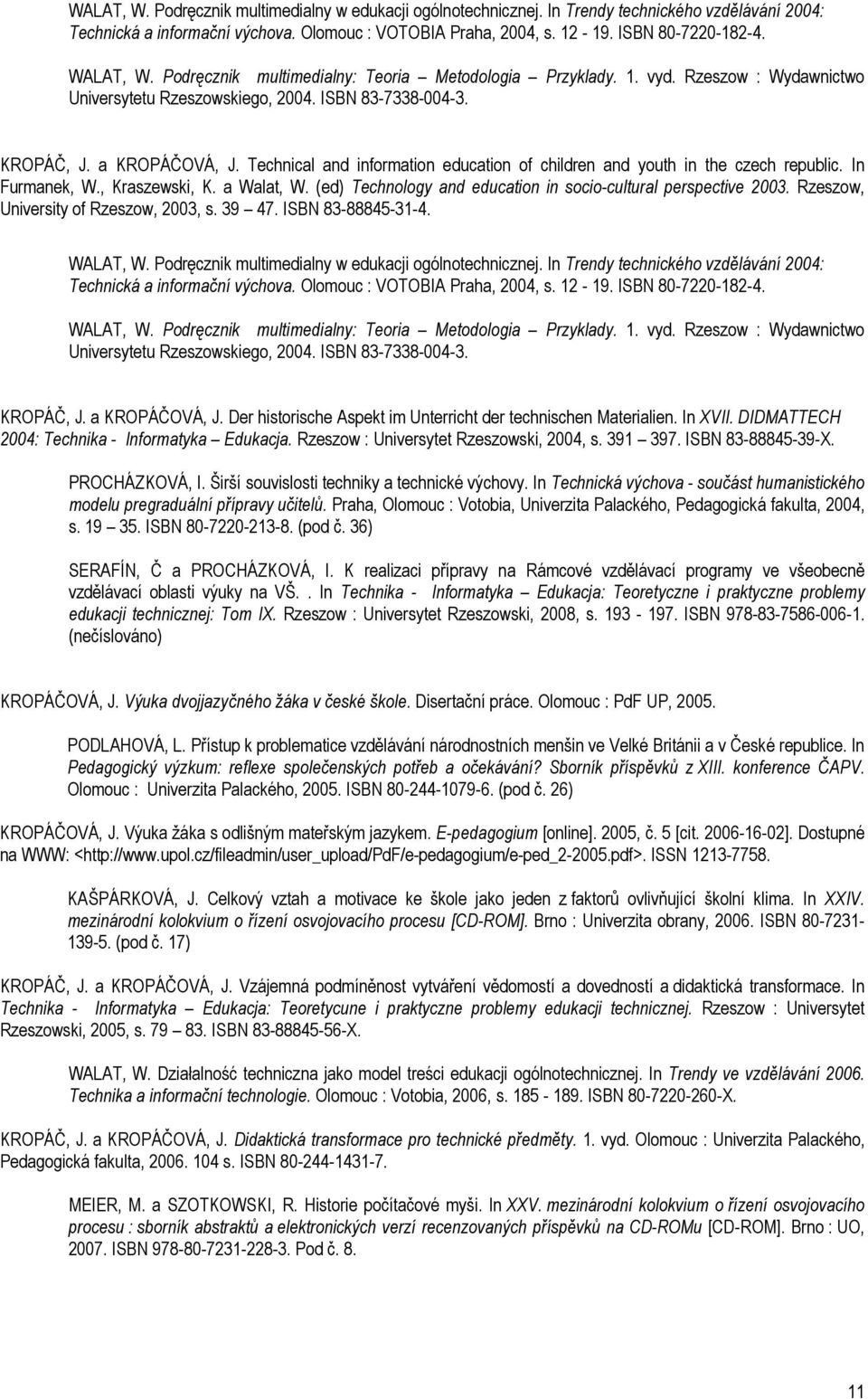 Technical and information education of children and youth in the czech republic. In Furmanek, W., Kraszewski, K. a Walat, W. (ed) Technology and education in socio-cultural perspective 2003.