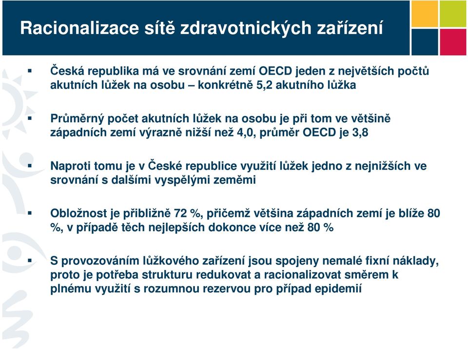 nejnižších ve srovnání s dalšími vyspělými zeměmi Obložnost je přibližně 72 %, přičemž většina západních zemí je blíže 80 %, v případě těch nejlepších dokonce více než 80 %