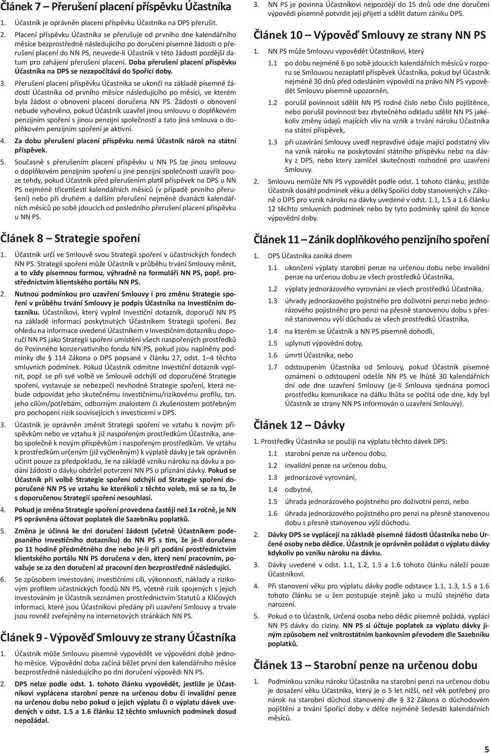 pozdější datum pro zahájení přerušení placení. Doba přerušení placení příspěvku Účastníka na DPS se nezapočítává do Spořící doby. 3.