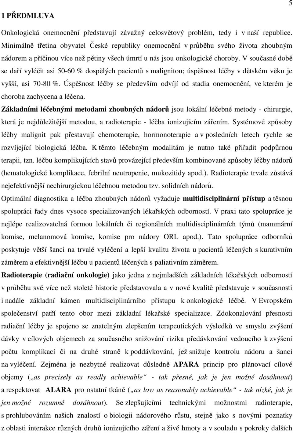 V současné době se daří vyléčit asi 50-60 % dospělých pacientů s malignitou; úspěšnost léčby v dětském věku je vyšší, asi 70-80 %.