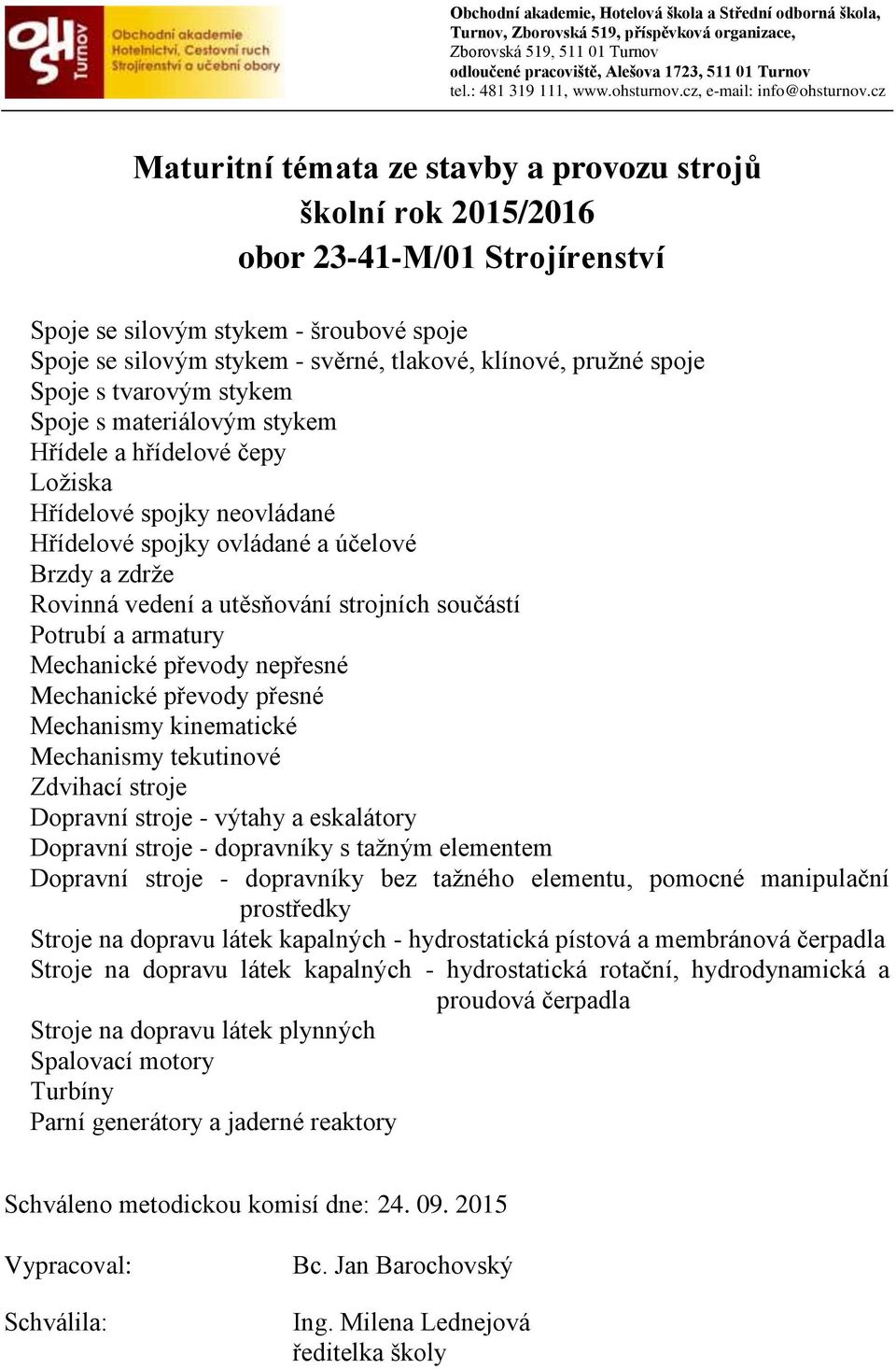 převody nepřesné Mechanické převody přesné Mechanismy kinematické Mechanismy tekutinové Zdvihací stroje Dopravní stroje - výtahy a eskalátory Dopravní stroje - dopravníky s tažným elementem Dopravní