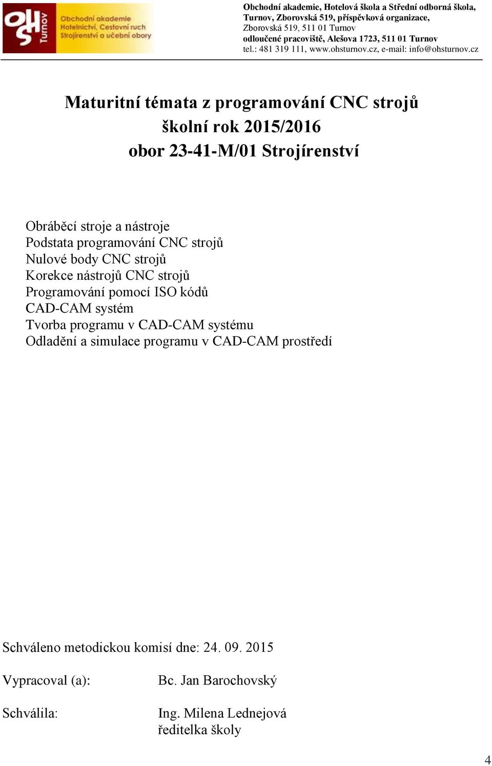 CNC strojů Programování pomocí ISO kódů CAD-CAM systém Tvorba programu v