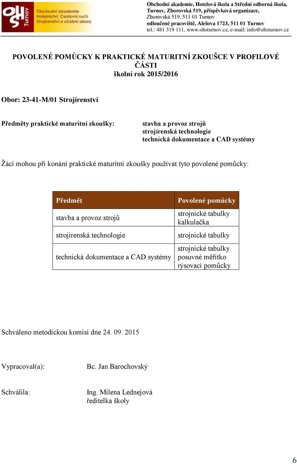 povolené pomůcky: Předmět stavba a provoz strojů strojírenská technologie technická dokumentace a CAD systémy Povolené pomůcky strojnické