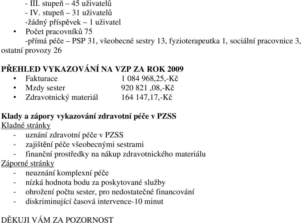 VYKAZOVÁNÍ NA VZP ZA ROK 2009 Fakturace 1 084 968,25,-Kč Mzdy sester 920 821,08,-Kč Zdravotnický materiál 164 147,17,-Kč Klady a zápory vykazování zdravotní péče v PZSS Kladné