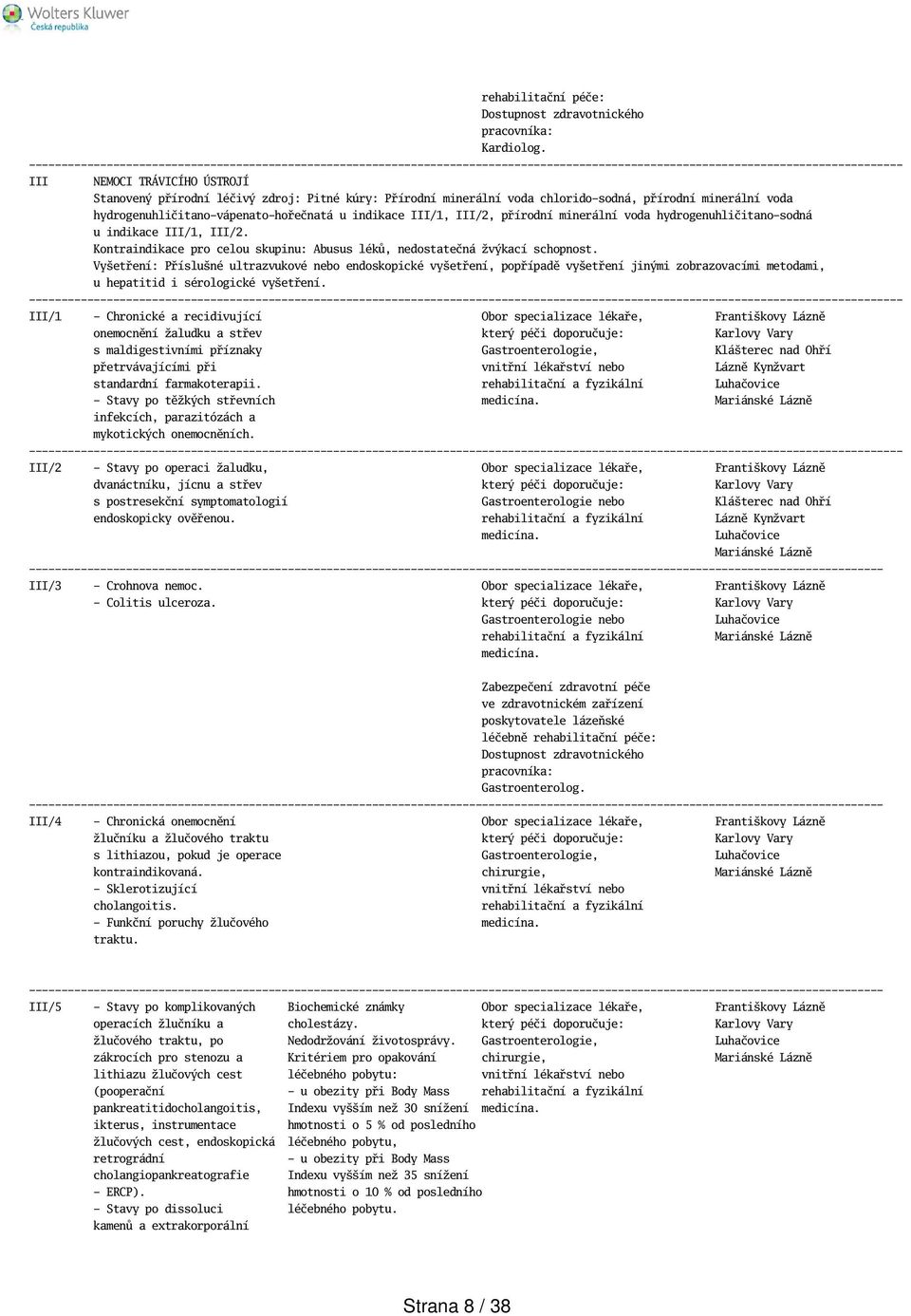 III/2, přírodní minerální voda hydrogenuhličitano-sodná u indikace III/1, III/2. Kontraindikace pro celou skupinu: Abusus léků, nedostatečná žvýkací schopnost.