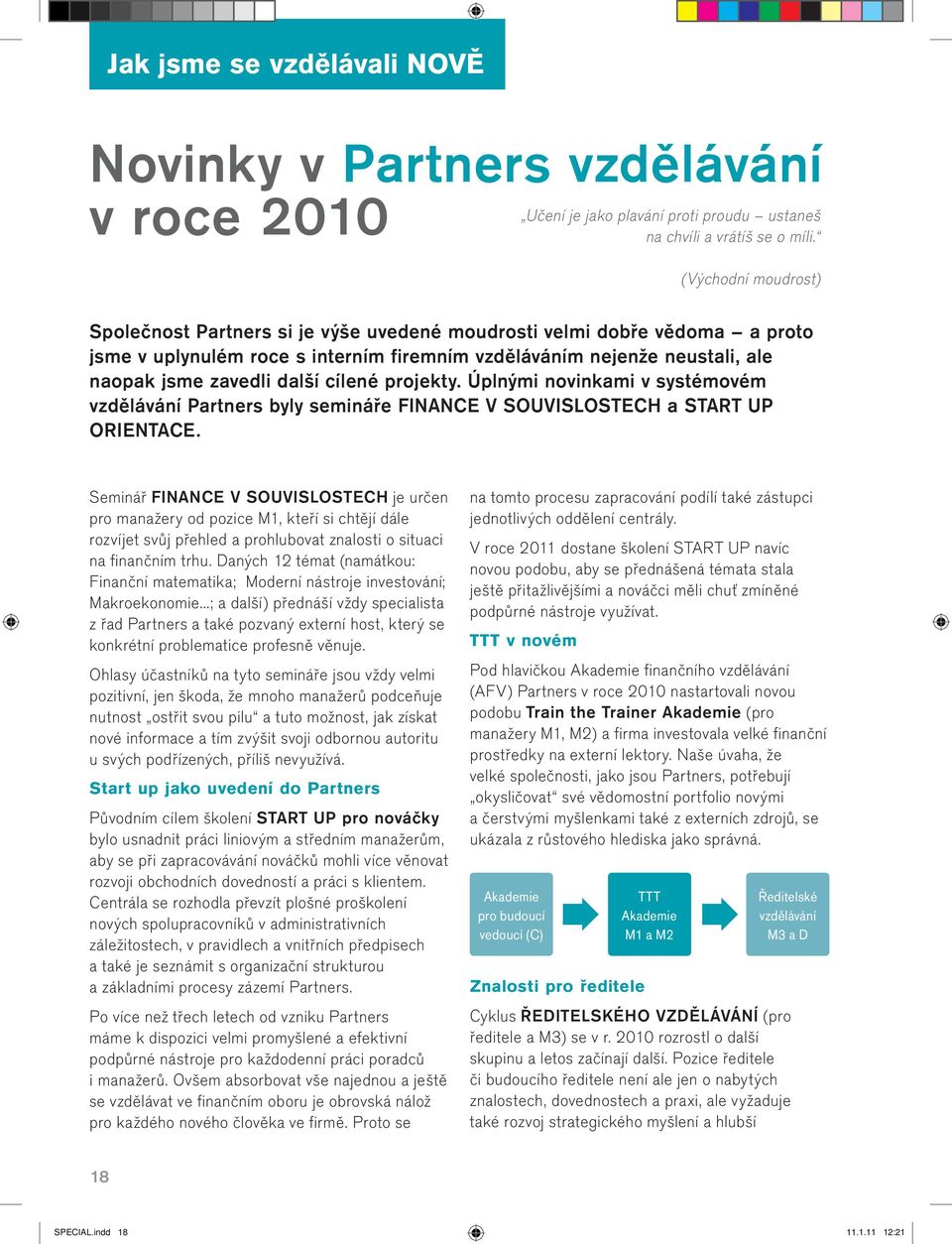 cílené projekty. Úplnými novinkami v systémovém vzdělávání Partners byly semináře FINANCE V SOUVISLOSTECH a START UP ORIENTACE.
