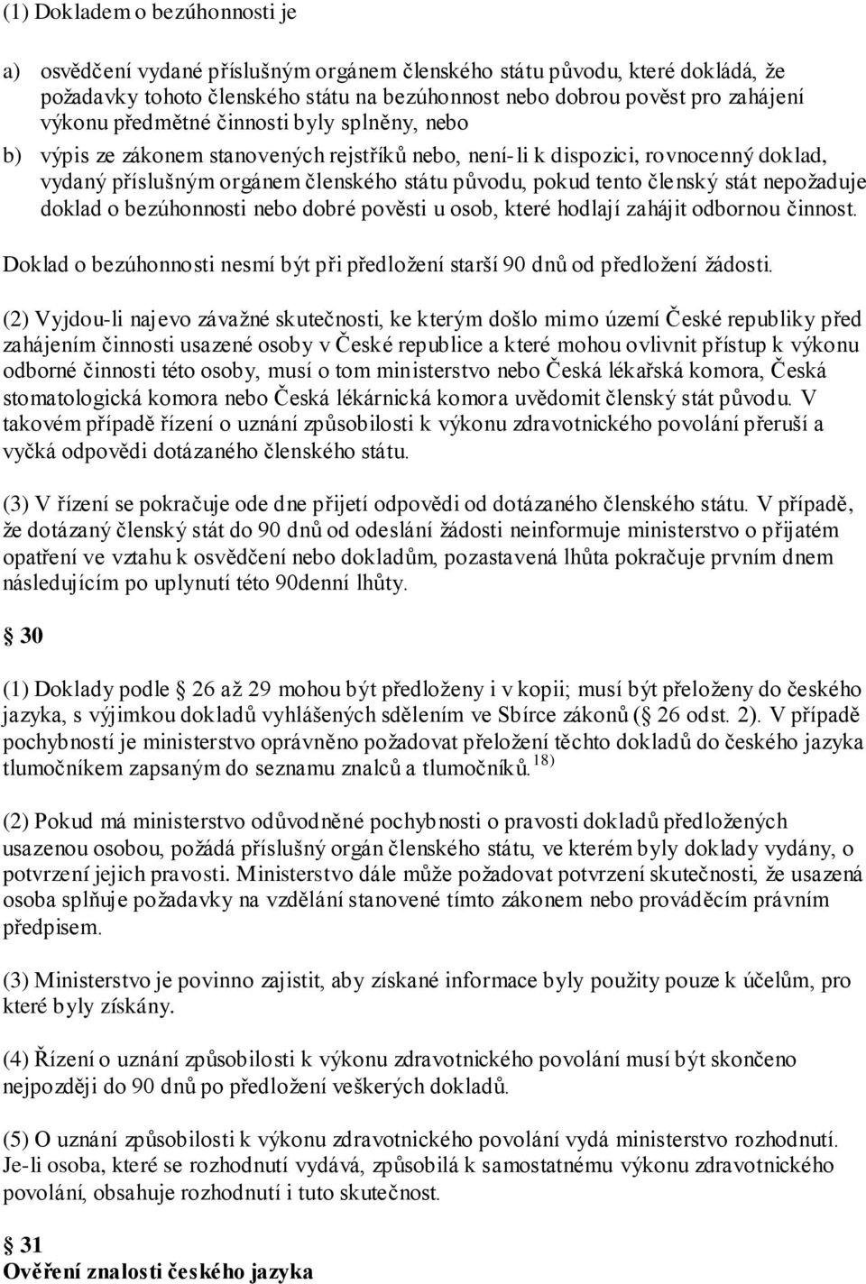 stát nepoţaduje doklad o bezúhonnosti nebo dobré pověsti u osob, které hodlají zahájit odbornou činnost. Doklad o bezúhonnosti nesmí být při předloţení starší 90 dnů od předloţení ţádosti.