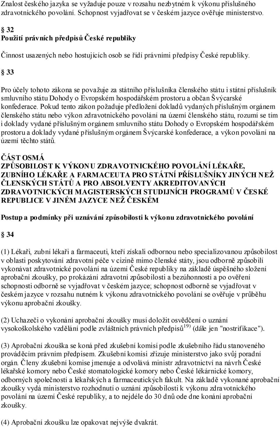 33 Pro účely tohoto zákona se povaţuje za státního příslušníka členského státu i státní příslušník smluvního státu Dohody o Evropském hospodářském prostoru a občan Švýcarské konfederace.