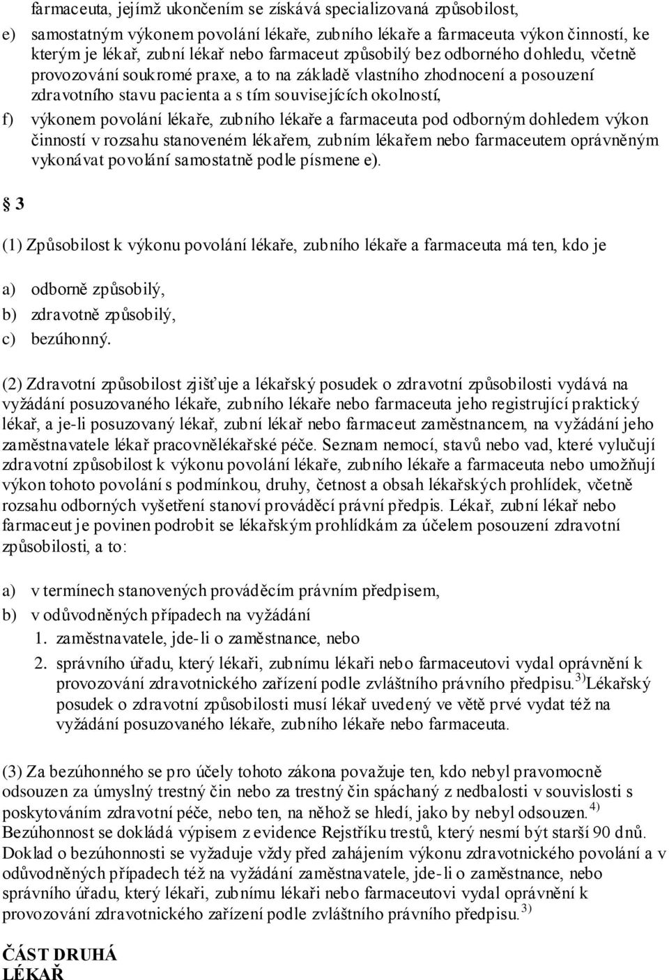 lékaře, zubního lékaře a farmaceuta pod odborným dohledem výkon činností v rozsahu stanoveném lékařem, zubním lékařem nebo farmaceutem oprávněným vykonávat povolání samostatně podle písmene e).