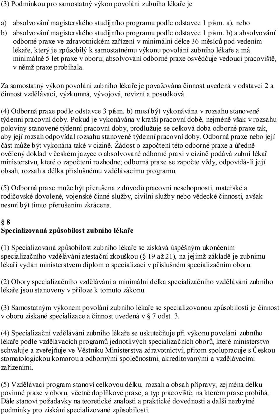 b) a absolvování odborné praxe ve zdravotnickém zařízení v minimální délce 36 měsíců pod vedením lékaře, který je způsobilý k samostatnému výkonu povolání zubního lékaře a má minimálně 5 let praxe v