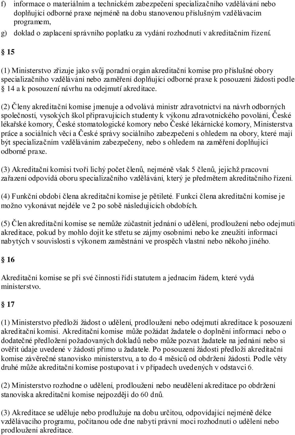 15 (1) Ministerstvo zřizuje jako svůj poradní orgán akreditační komise pro příslušné obory specializačního vzdělávání nebo zaměření doplňující odborné praxe k posouzení ţádosti podle 14 a k posouzení