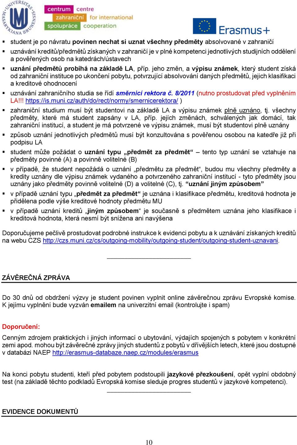 jeho změn, a výpisu známek, který student získá od zahraniční instituce po ukončení pobytu, potvrzující absolvování daných předmětů, jejich klasifikaci a kreditové ohodnocení uznávání zahraničního