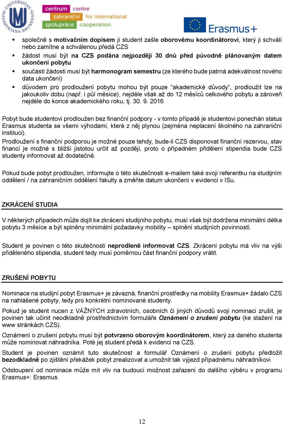 prodloužit lze na jakoukoliv dobu (např. i půl měsíce), nejdéle však až do 12 měsíců celkového pobytu a zároveň nejdéle do konce akademického roku, tj. 30. 9.