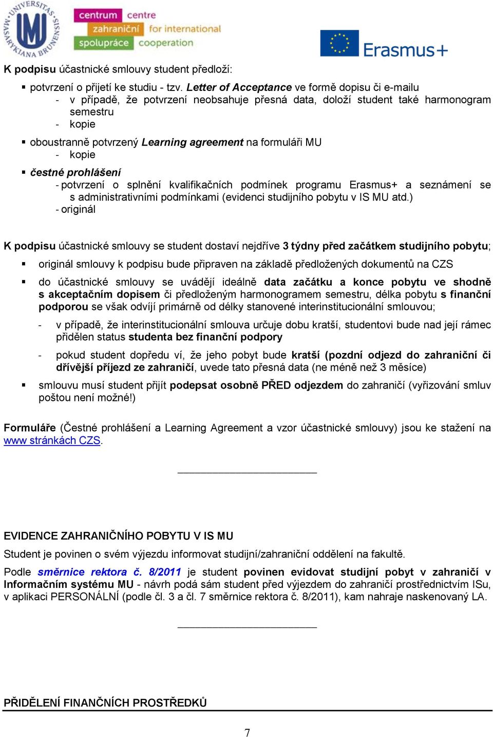 formuláři MU - kopie čestné prohlášení - potvrzení o splnění kvalifikačních podmínek programu Erasmus+ a seznámení se s administrativními podmínkami (evidenci studijního pobytu v IS MU atd.