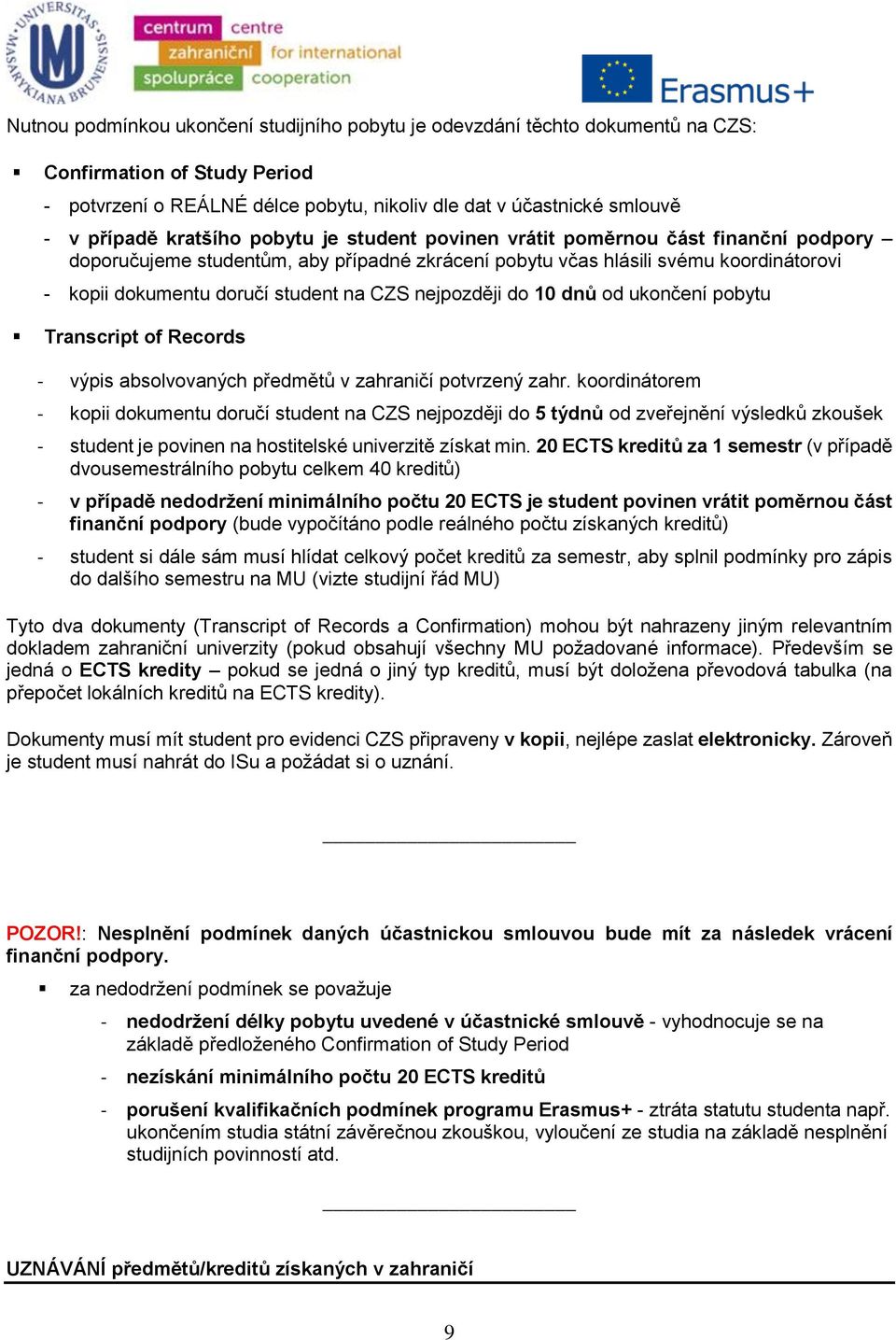 nejpozději do 10 dnů od ukončení pobytu Transcript of Records - výpis absolvovaných předmětů v zahraničí potvrzený zahr.