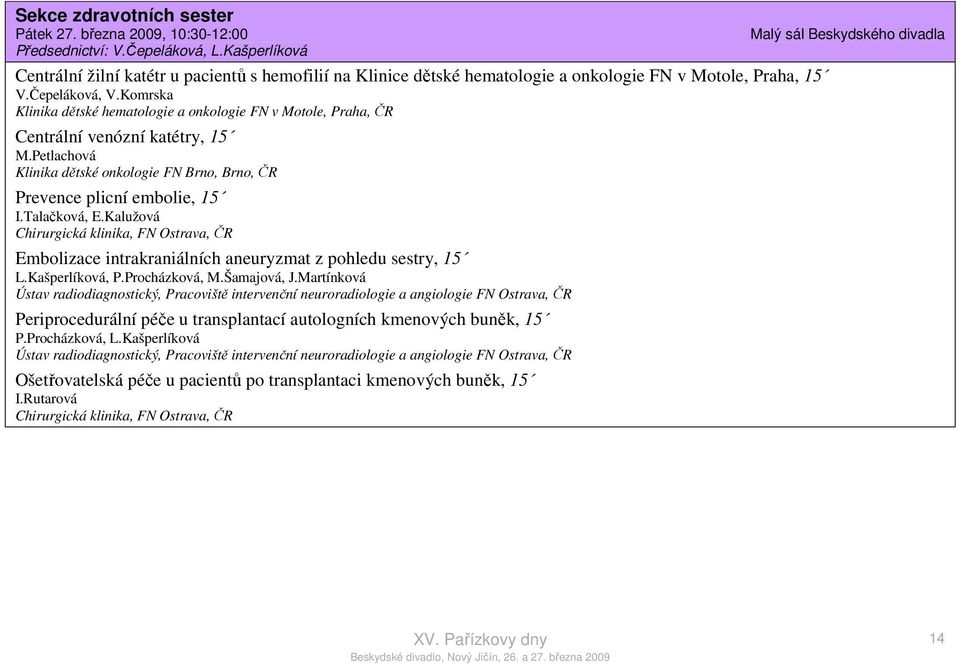 Komrska Klinika dětské hematologie a onkologie FN v Motole, Praha, ČR Centrální venózní katétry, 15 M.Petlachová Klinika dětské onkologie FN Brno, Brno, ČR Prevence plicní embolie, 15 I.Talačková, E.