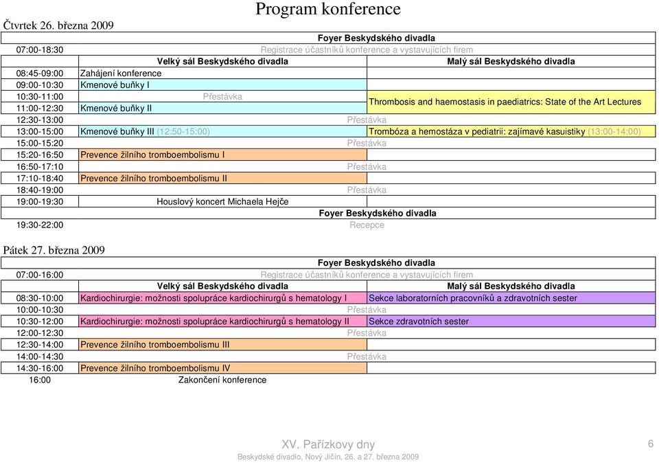 Zahájení konference 09:00-10:30 Kmenové buňky I 10:30-11:00 Přestávka 11:00-12:30 Kmenové buňky II Thrombosis and haemostasis in paediatrics: State of the Art Lectures 12:30-13:00 Přestávka