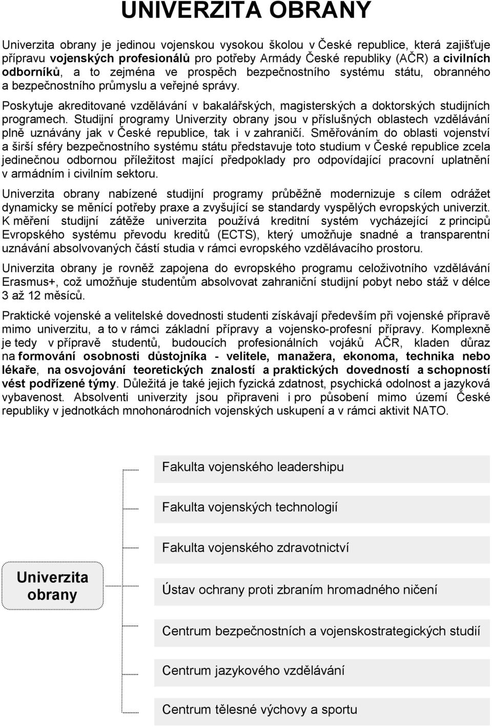 Poskytuje akreditované vzdělávání v bakalářských, magisterských a doktorských studijních programech.