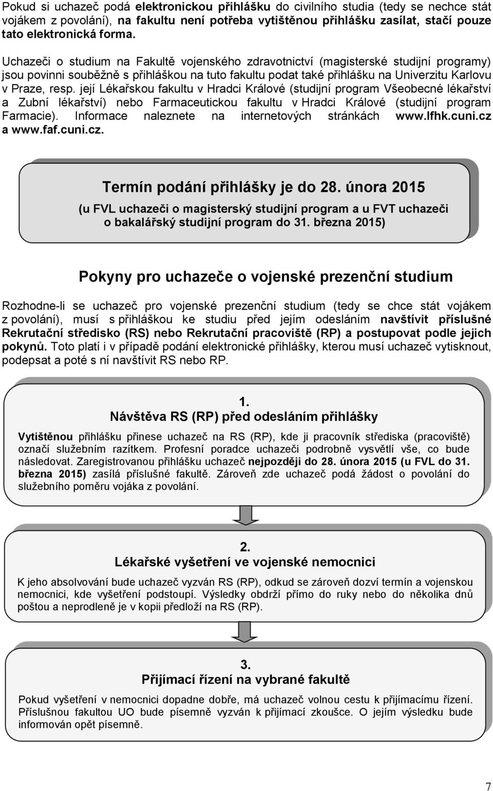 její Lékařskou fakultu v Hradci Králové (studijní program Všeobecné lékařství a Zubní lékařství) nebo Farmaceutickou fakultu v Hradci Králové (studijní program Farmacie).