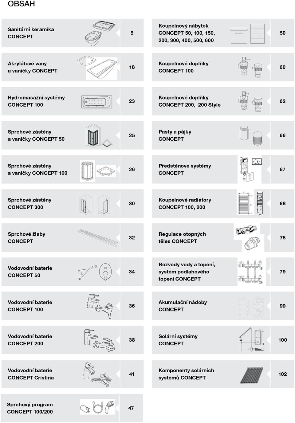 Sprchové zástěny CONCEPT 300 30 Koupelnové radiátory CONCEPT 100, 200 68 Sprchové žlaby CONCEPT 32 Regulace otopných těles CONCEPT 78 Vodovodní baterie CONCEPT 50 34 Rozvody vody a topení, systém