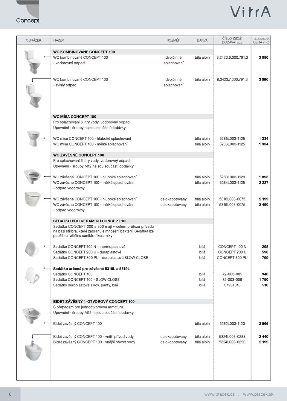 WC mísa CONCEPT 100 - hluboké splachování bílá alpin 5285L003-1125 1 334 WC mísa CONCEPT 100 - mělké splachování bílá alpin 5286L003-1125 1 334 WC ZÁVĚSNÉ CONCEPT 100 Pro splachování 6 litry vody,