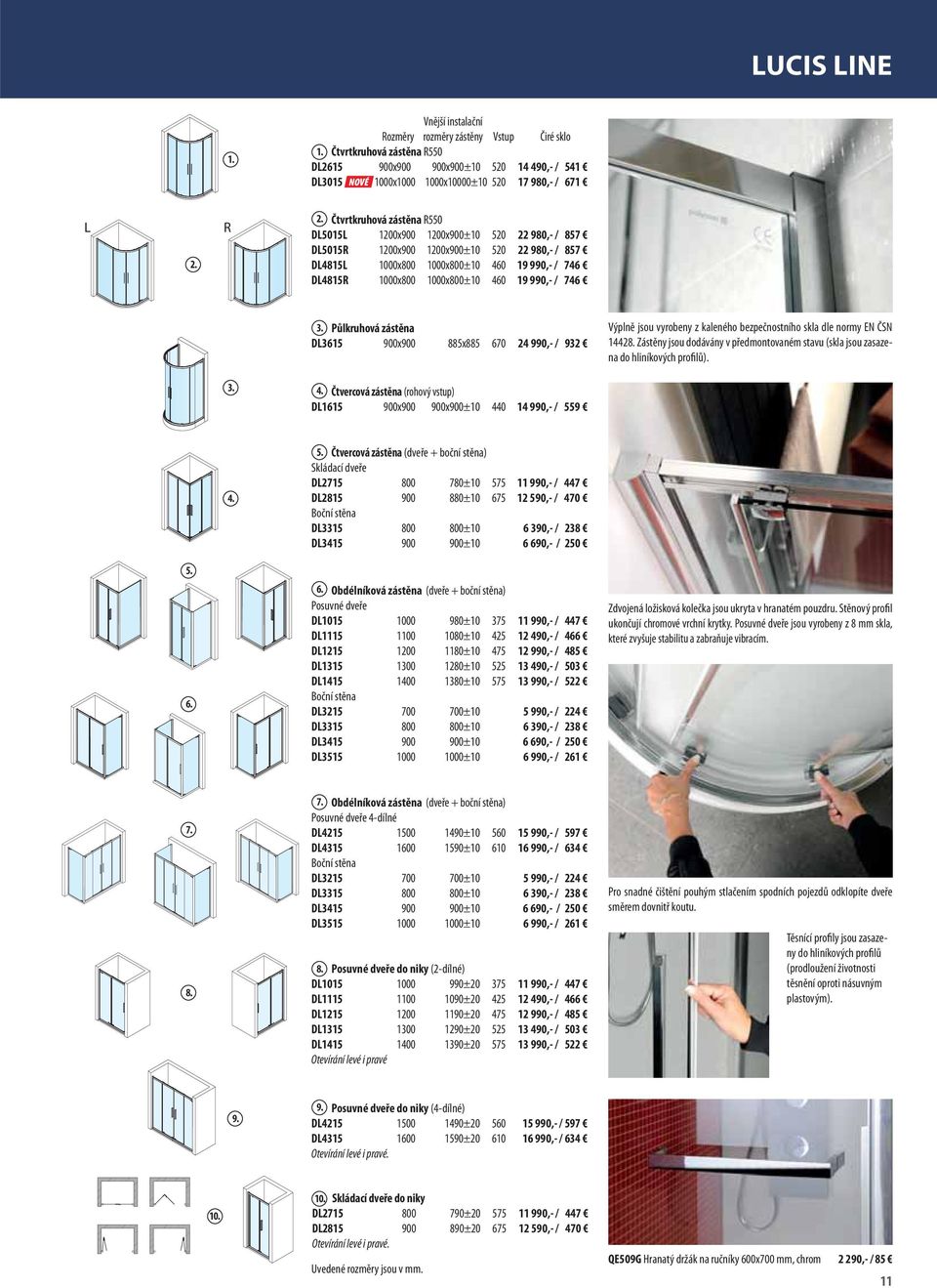 1000x800±10 460 19 990,- / 746 3. Půlkruhová zástěna DL3615 900x900 885x885 670 24 990,- / 932 Výplně jsou vyrobeny z kaleného bezpečnostního skla dle normy EN ČSN 14428.