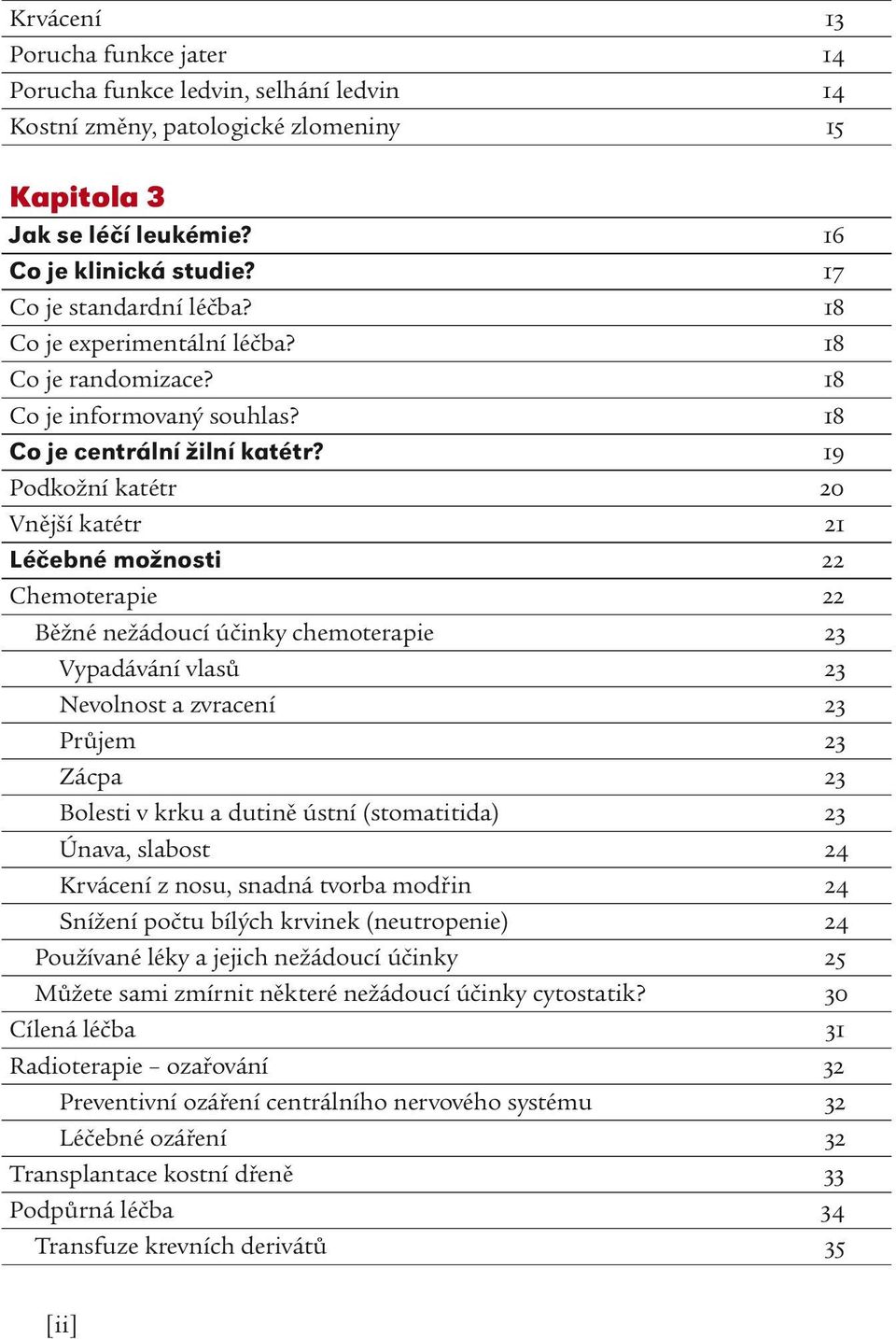 19 Podkožní katétr 20 Vnější katétr 21 Léčebné možnosti 22 Chemoterapie 22 Běžné nežádoucí účinky chemoterapie 23 Vypadávání vlasů 23 Nevolnost a zvracení 23 Průjem 23 Zácpa 23 Bolesti v krku a