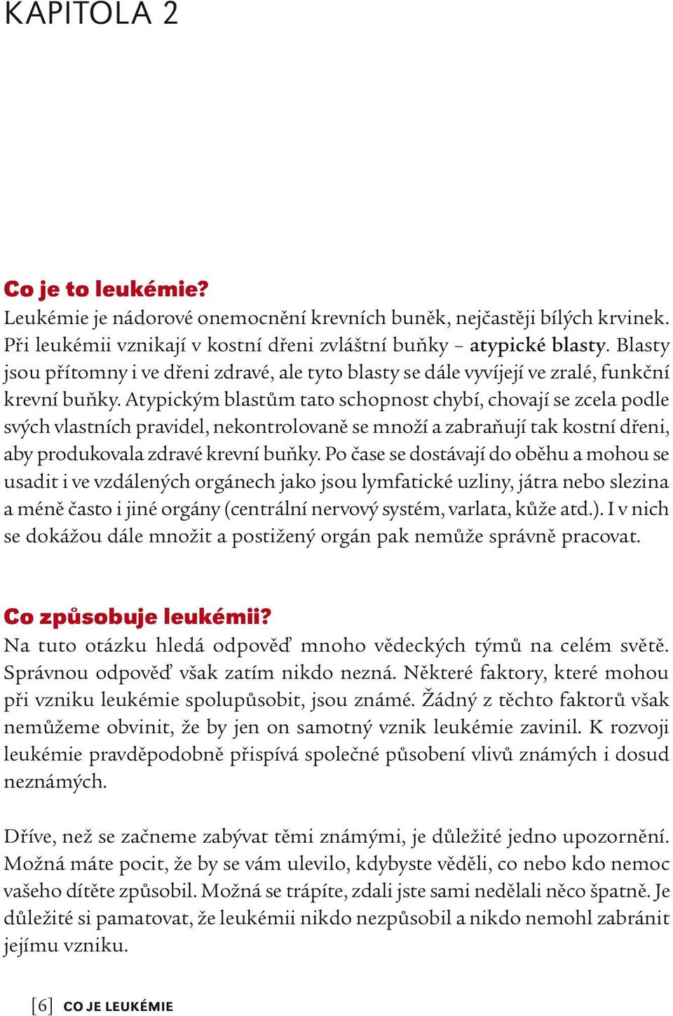 Atypickým blastům tato schopnost chybí, chovají se zcela podle svých vlastních pravidel, nekontrolovaně se množí a zabraňují tak kostní dřeni, aby produkovala zdravé krevní buňky.