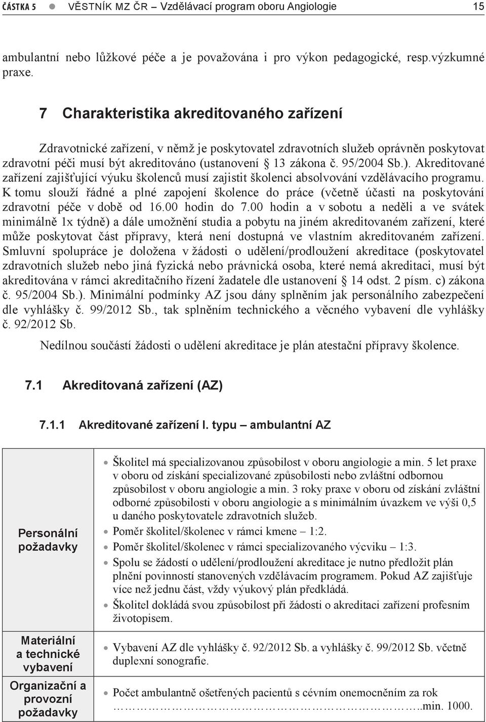 ). Akreditované zařízení zajišťující výuku školenců musí zajistit školenci absolvování vzdělávacího programu.