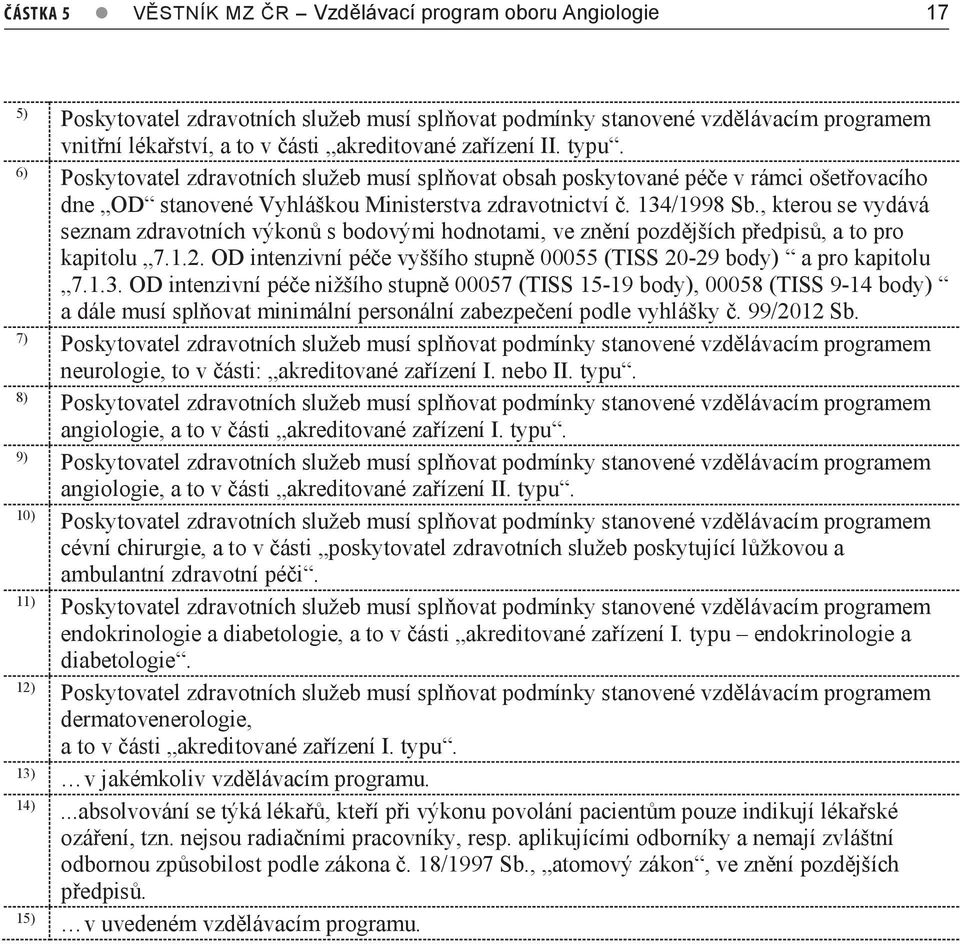 6) Poskytovatel zdravotních služeb musí splňovat obsah poskytované péče v rámci ošetřovacího dne OD stanovené Vyhláškou Ministerstva zdravotnictví č. 134/1998 Sb.