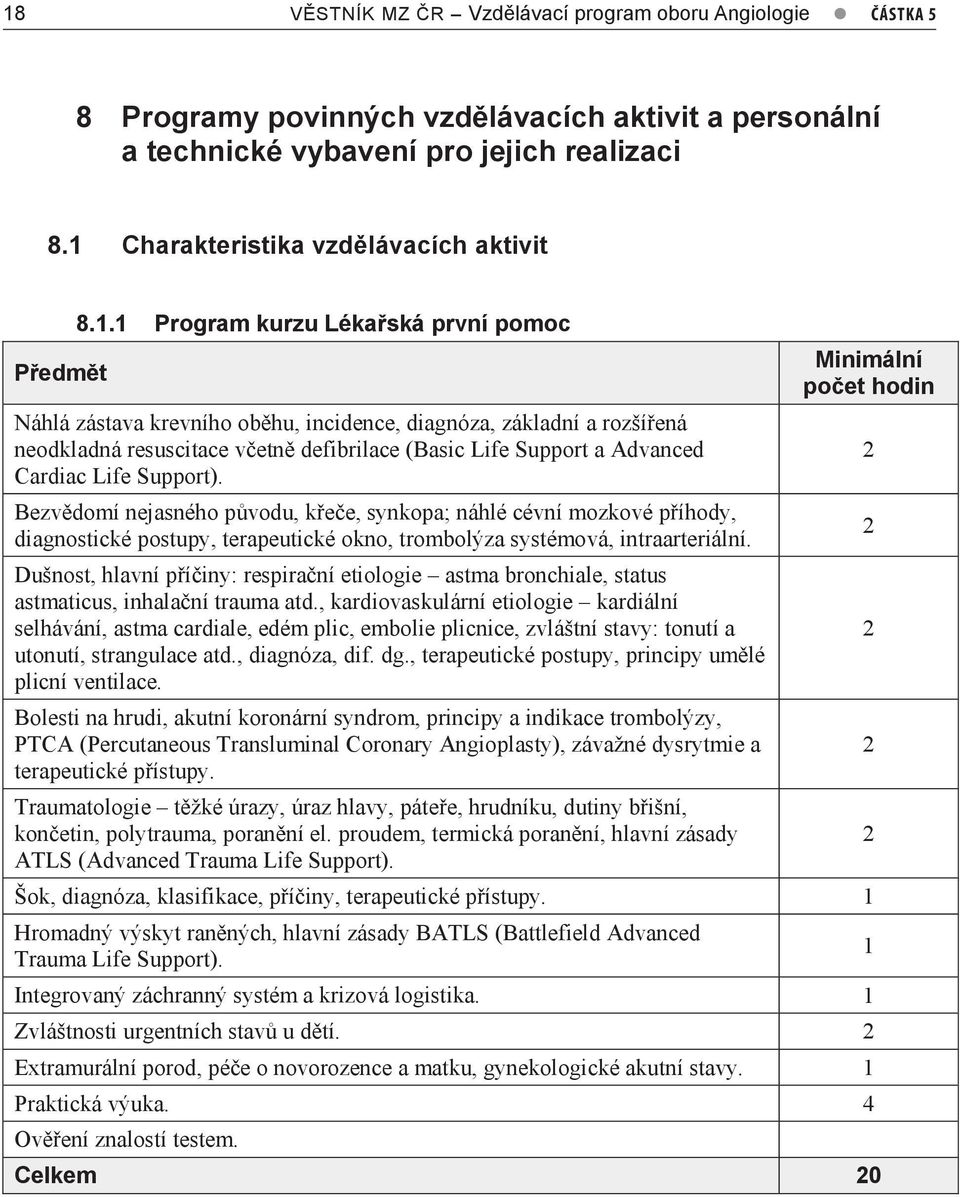 resuscitace včetně defibrilace (Basic Life Support a Advanced Cardiac Life Support).