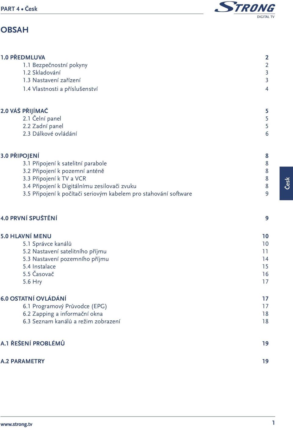 5 Připojení k počítači seriovým kabelem pro stahování software 9 Česk 4.0 PRVNÍ SPUŠTĚNÍ 9 5.0 HLAVNÍ MENU 10 5.1 Správce kanálů 10 5.2 Nastavení satelitního příjmu 11 5.