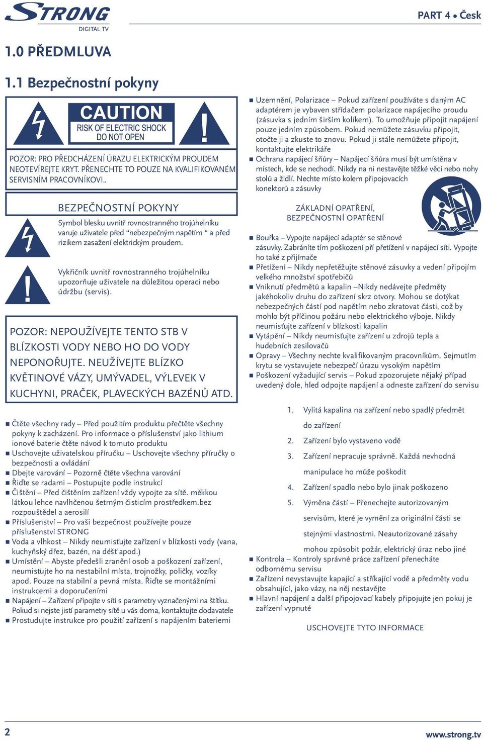 Vykřičník uvnitř rovnostranného trojúhelníku upozorňuje uživatele na důležitou operaci nebo údržbu (servis). POZOR: NEPOUŽÍVEJTE TENTO STB V BLÍZKOSTI VODY NEBO HO DO VODY NEPONOŘUJTE.