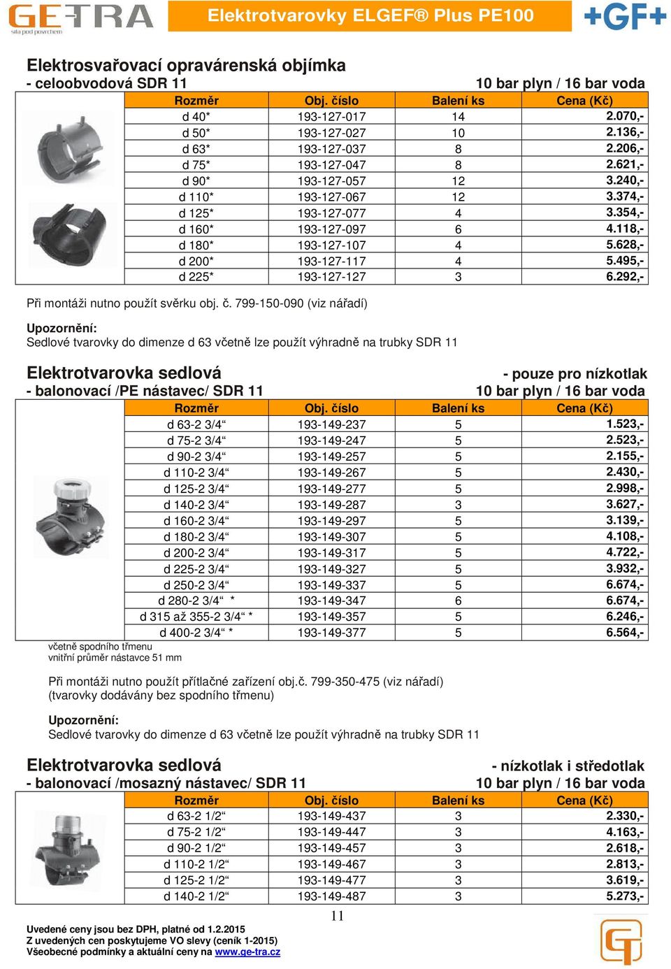 292,- Při montáži nutno použít svěrku obj. č. 799-150-090 (viz nářadí) - pouze pro nízkotlak - balonovací /PE nástavec/ SDR 11 d 63-2 3/4 193-149-237 5 1.523,- d 75-2 3/4 193-149-247 5 2.