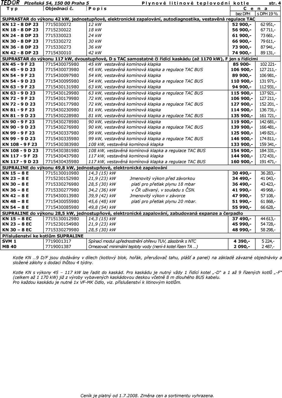 67 711,- KN 24-8 DP 23 7715330023 24 kw 61 900,- 73 661,- KN 30-8 DP 23 7715330272 30 kw 66 900,- 79 611,- KN 36-8 DP 23 7715330273 36 kw 73 900,- 87 941,- KN 42-8 DP 23 7715430010 42 kw 74 900,- 89