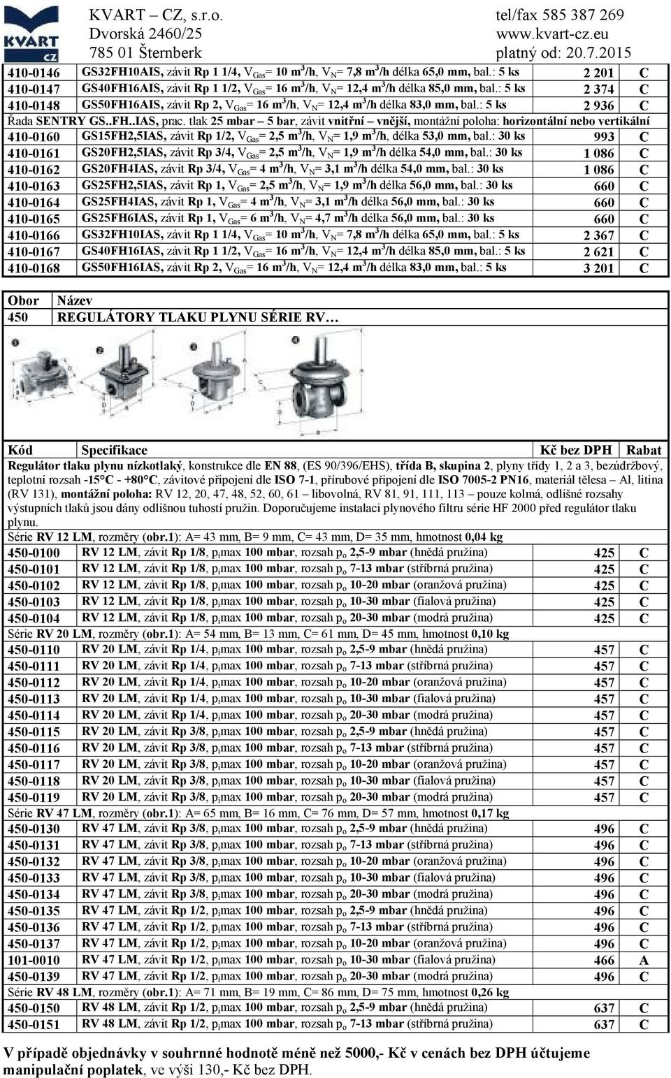 : 5 ks 2 374 410-0148 GS50FH16AIS, závit Rp 2, V Gas = 16 m 3 /h, V N = 12,4 m 3 /h délka 83,0 mm, bal.: 5 ks 2 936 Řada SENTRY GS..FH..IAS, prac.