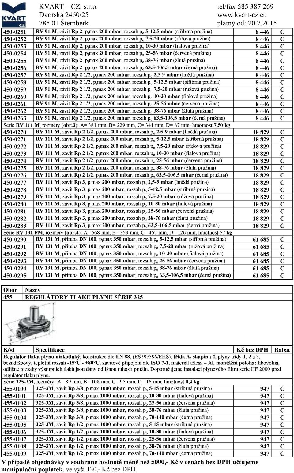 446 8 446 450-0253 RV 91 M, závit Rp 2, p i max 200 mbar, rozsah p o 10-30 mbar (fialová pružina) 8 446 450-0254 RV 91 M, závit Rp 2, p i max 200 mbar, rozsah p o 25-56 mbar (červená pružina) 8 446