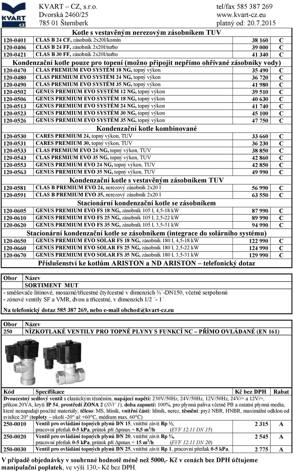 2x20l/turbo 41 340 Kondenzační kotle pouze pro topení (možno připojit nepřímo ohřívané zásobníky vody) 120-0470 LAS PREMIUM EVO SYSTÉM 18 NG, topný výkon 35 490 120-0480 LAS PREMIUM EVO SYSTÉM 24 NG,