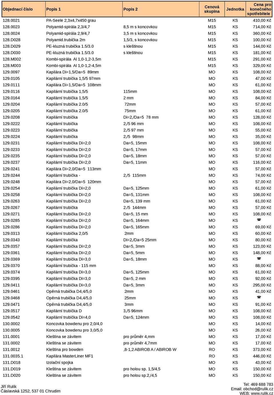 M002 Kombi-spirála Al 1,0-1,2-3,5m M15 KS 291,00 Kč 128.M003 Kombi-spirála Al 1,0-1,2-4,5m M15 KS 329,00 Kč 129.0097 Kapilára Di=1,5/Da=5 89mm MO KS 108,00 Kč 129.