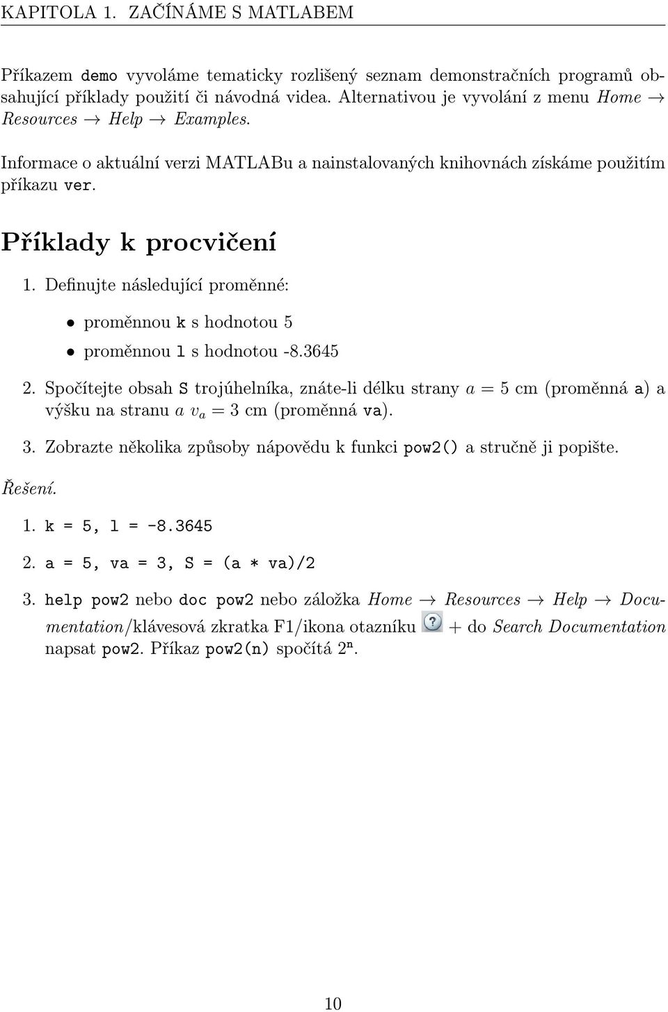 Definujte následující proměnné: proměnnou k s hodnotou 5 proměnnou l s hodnotou -8.3645 2.