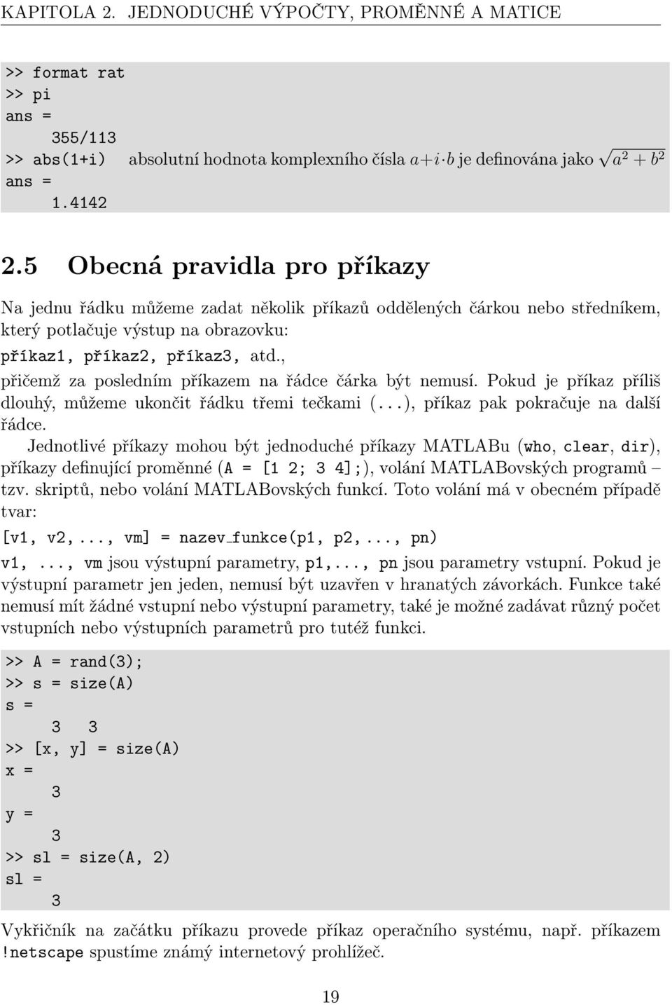 , přičemž za posledním příkazem na řádce čárka být nemusí. Pokud je příkaz příliš dlouhý, můžeme ukončit řádku třemi tečkami (...), příkaz pak pokračuje na další řádce.